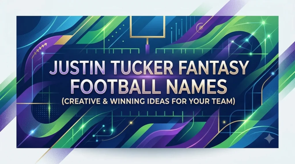 Justin Tucker Fantasy Football Names: 250+ Funny, Clever & Winning Ideas for Your Team
