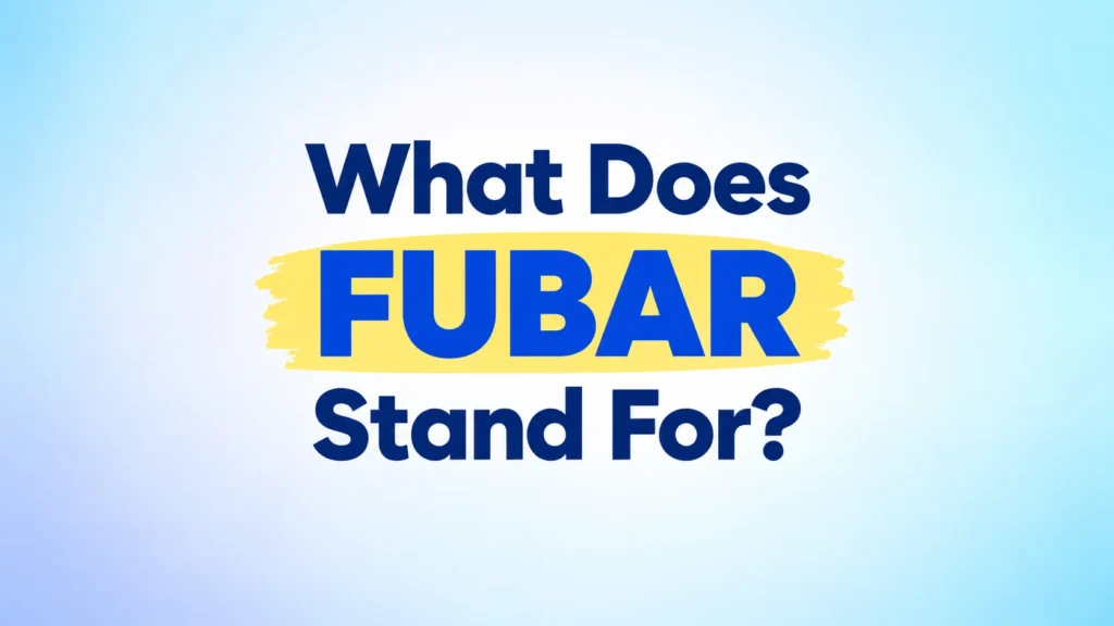 What Does FUBAR Stand For? – Meaning and Definition Explained