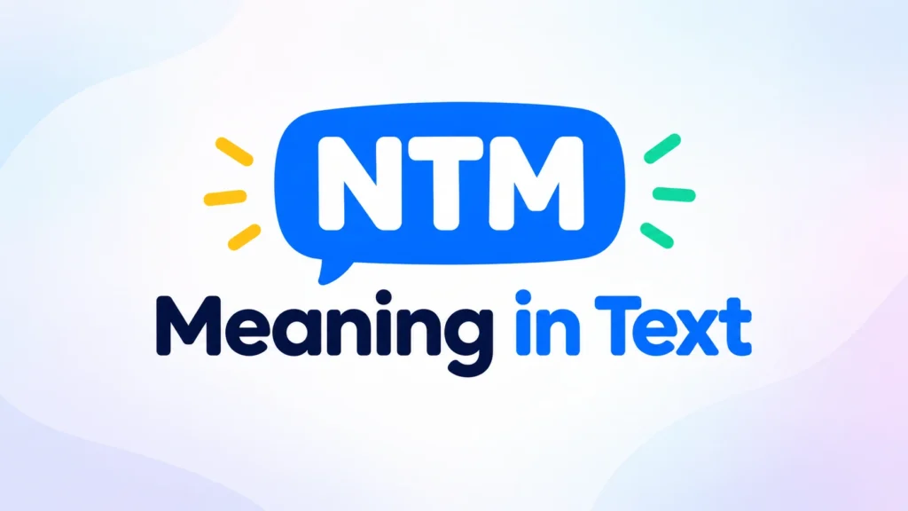 NTM meaning in text banner featuring bold NTM lettering inside a blue chat bubble, with a clean pastel background and modern typography representing texting slang and digital communication.